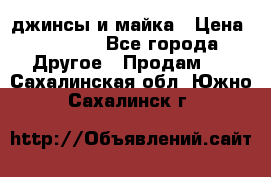 джинсы и майка › Цена ­ 1 590 - Все города Другое » Продам   . Сахалинская обл.,Южно-Сахалинск г.